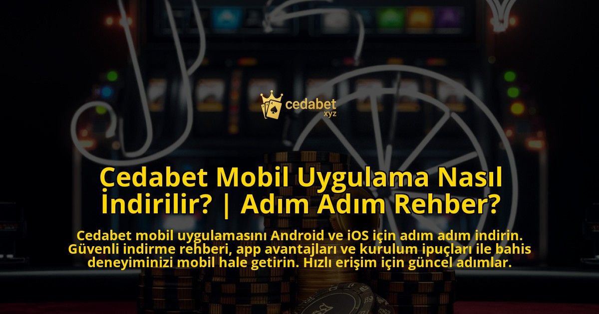 Cedabet-Mobil-Uygulama-Nasil-Indirilir-Adim-Adim-Rehber-overlay-1771776823.jpg