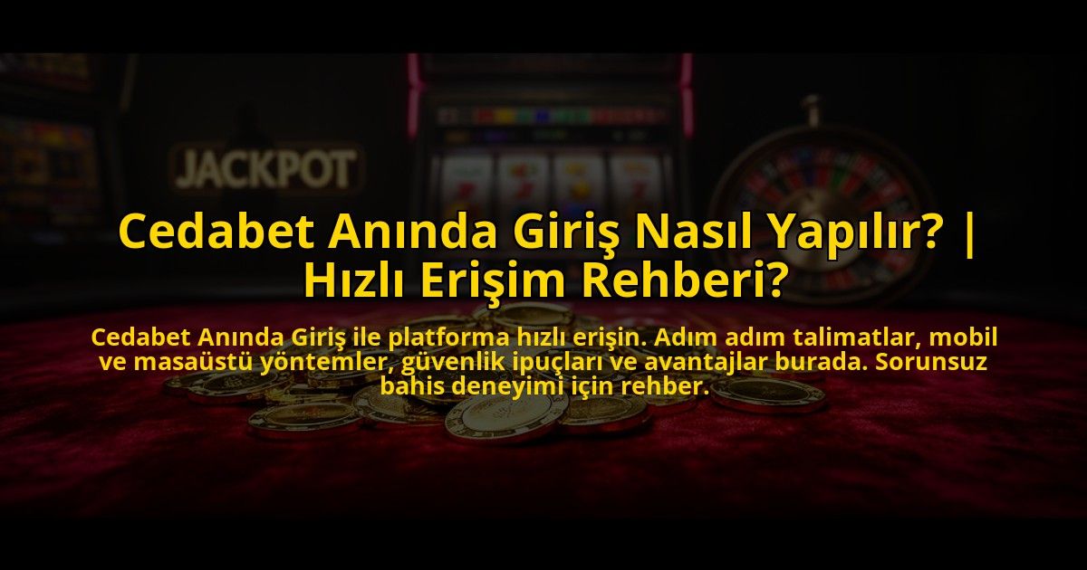 Cedabet-Aninda-Giris-Nasil-Yapilir-Hizli-Erisim-Rehberi-overlay-1772823915.jpg