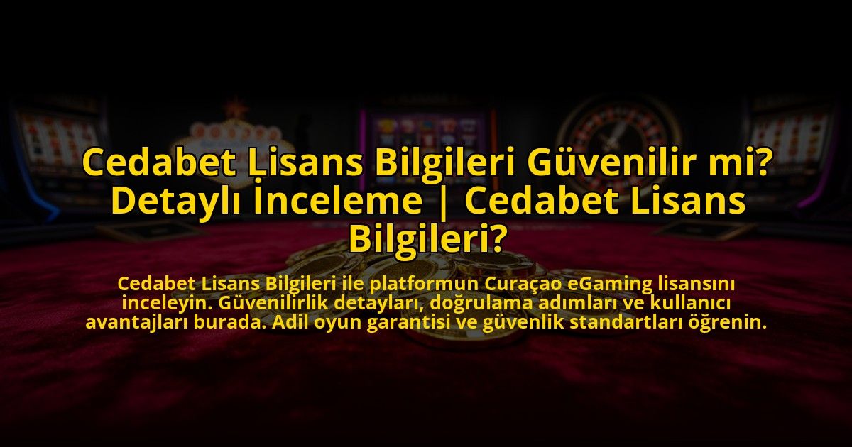 Cedabet-Lisans-Bilgileri-Guvenilir-mi-Detayli-Inceleme-Cedabet-Lisans-Bilgileri-overlay-1773600918.jpg