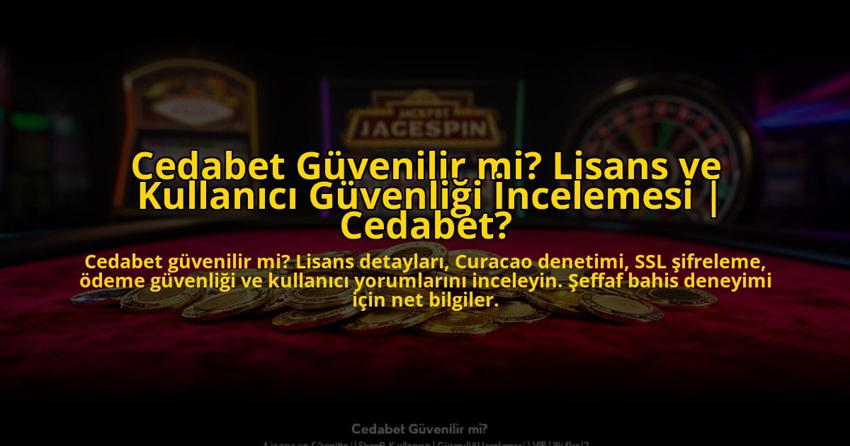 Cedabet-Guvenilir-mi-Lisans-ve-Kullanici-Guvenligi-Incelemesi-Cedabet-overlay-1776641640.jpg